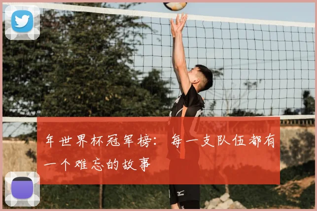 年世界杯冠军榜：每一支队伍都有一个难忘的故事