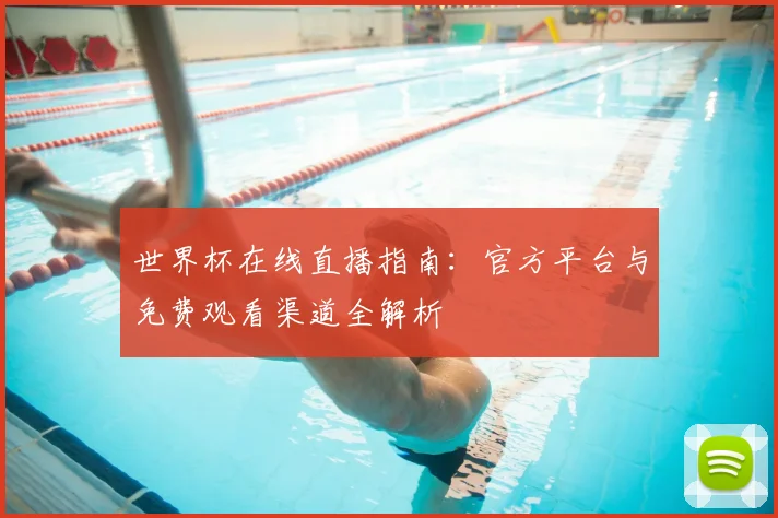 世界杯在线直播指南：官方平台与免费观看渠道全解析